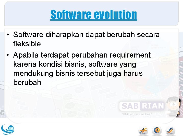 Software evolution • Software diharapkan dapat berubah secara fleksible • Apabila terdapat perubahan requirement