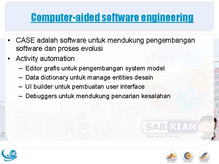 Computer-aided software engineering • CASE adalah software untuk mendukung pengembangan software dan proses evolusi