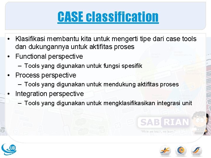 CASE classification • Klasifikasi membantu kita untuk mengerti tipe dari case tools dan dukungannya