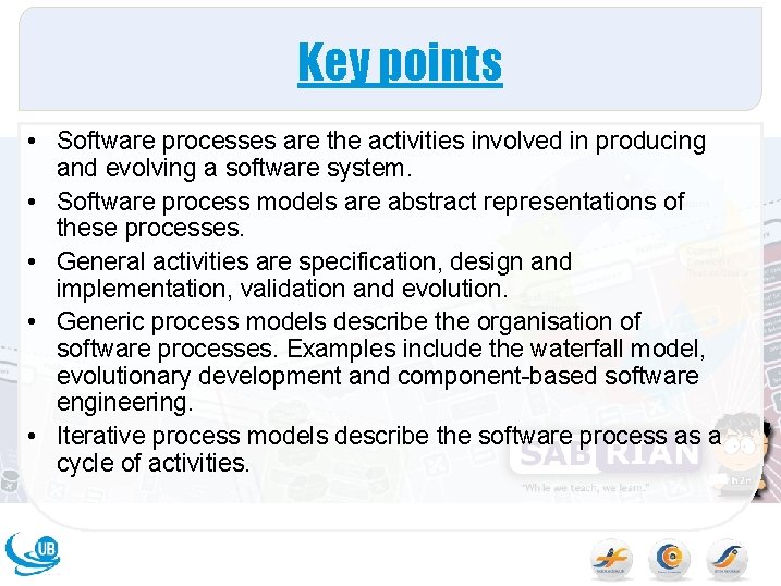 Key points • Software processes are the activities involved in producing and evolving a