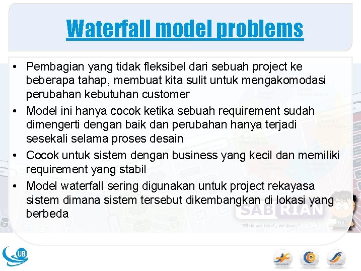 Waterfall model problems • Pembagian yang tidak fleksibel dari sebuah project ke beberapa tahap,