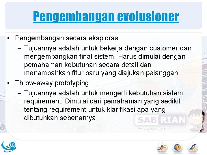 Pengembangan evolusioner • Pengembangan secara eksplorasi – Tujuannya adalah untuk bekerja dengan customer dan