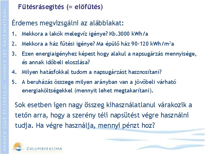 Fűtésrásegítés (= előfűtés) Érdemes megvizsgálni az alábbiakat: 1. Mekkora a lakók melegvíz igénye? Kb.