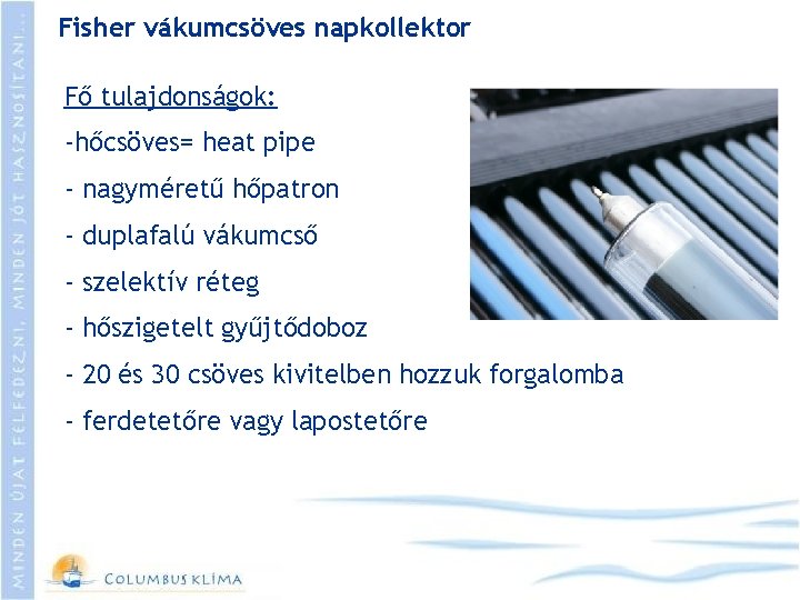 Fisher vákumcsöves napkollektor Fő tulajdonságok: -hőcsöves= heat pipe - nagyméretű hőpatron - duplafalú vákumcső