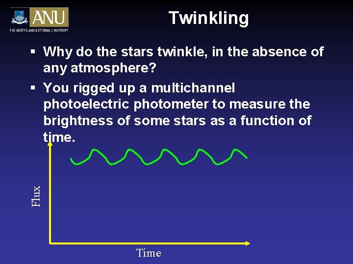 Twinkling Flux § Why do the stars twinkle, in the absence of any atmosphere? Twinkling Flux § Why do the stars twinkle, in the absence of any atmosphere?