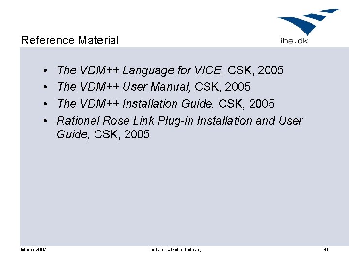 Reference Material • • March 2007 The VDM++ Language for VICE, CSK, 2005 The