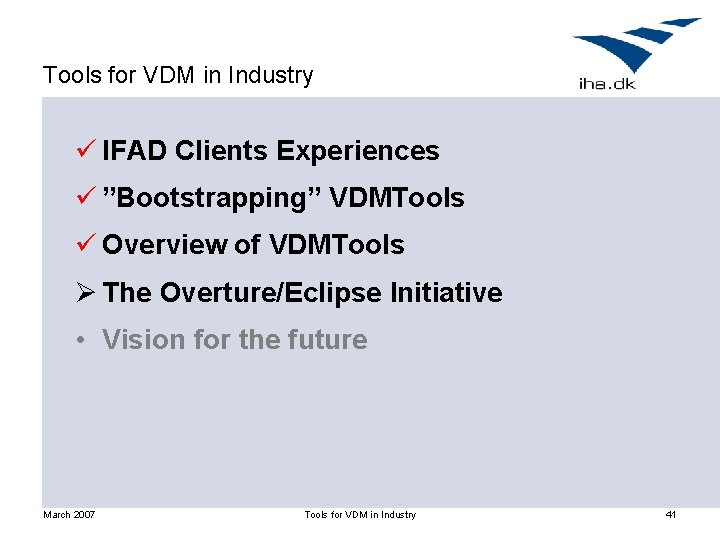 Tools for VDM in Industry ü IFAD Clients Experiences ü ”Bootstrapping” VDMTools ü Overview