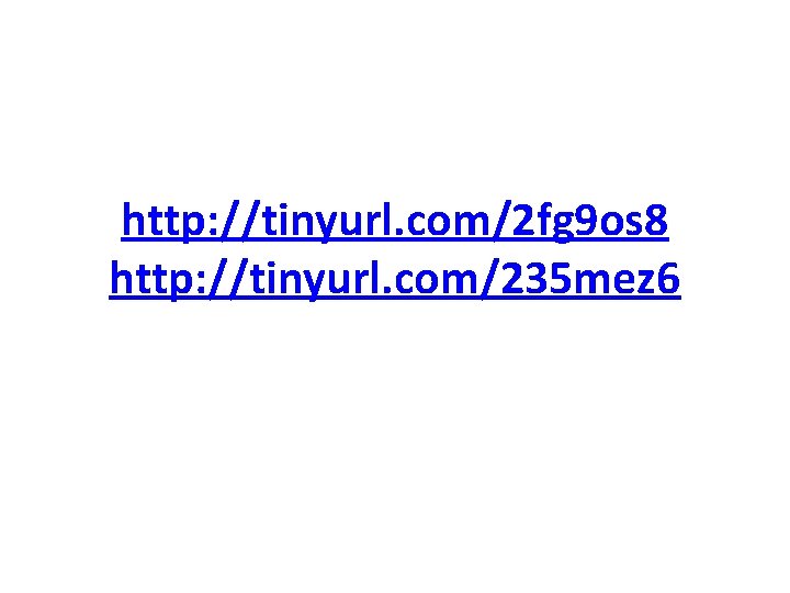 http: //tinyurl. com/2 fg 9 os 8 http: //tinyurl. com/235 mez 6 http: //tinyurl. com/2 fg 9 os 8 http: //tinyurl. com/235 mez 6