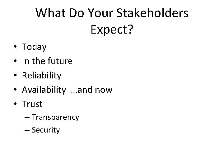 What Do Your Stakeholders Expect? • • • Today In the future Reliability Availability What Do Your Stakeholders Expect? • • • Today In the future Reliability Availability