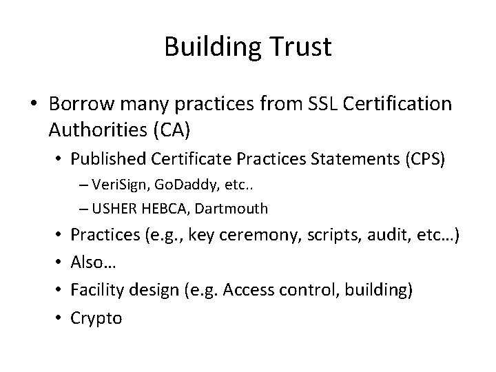 Building Trust • Borrow many practices from SSL Certification Authorities (CA) • Published Certificate Building Trust • Borrow many practices from SSL Certification Authorities (CA) • Published Certificate