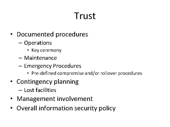 Trust • Documented procedures – Operations • Key ceremony – Maintenance – Emergency Procedures Trust • Documented procedures – Operations • Key ceremony – Maintenance – Emergency Procedures