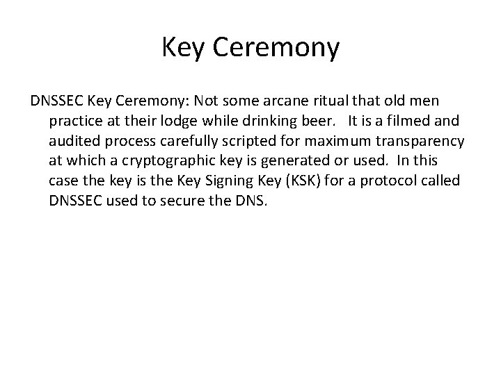 Key Ceremony DNSSEC Key Ceremony: Not some arcane ritual that old men practice at Key Ceremony DNSSEC Key Ceremony: Not some arcane ritual that old men practice at