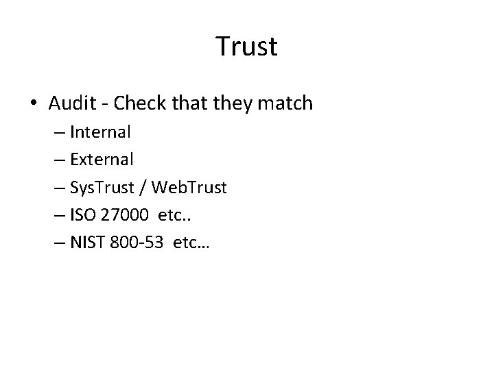 Trust • Audit - Check that they match – Internal – External – Sys. Trust • Audit - Check that they match – Internal – External – Sys.