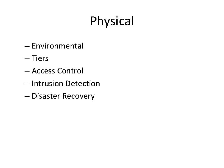 Physical – Environmental – Tiers – Access Control – Intrusion Detection – Disaster Recovery Physical – Environmental – Tiers – Access Control – Intrusion Detection – Disaster Recovery