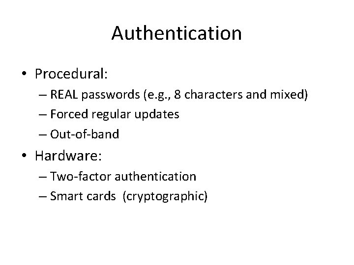 Authentication • Procedural: – REAL passwords (e. g. , 8 characters and mixed) – Authentication • Procedural: – REAL passwords (e. g. , 8 characters and mixed) –