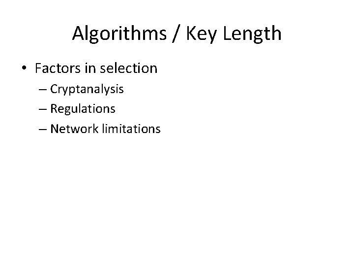 Algorithms / Key Length • Factors in selection – Cryptanalysis – Regulations – Network Algorithms / Key Length • Factors in selection – Cryptanalysis – Regulations – Network