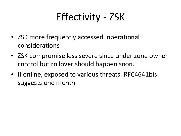 Effectivity - ZSK • ZSK more frequently accessed: operational considerations • ZSK compromise less Effectivity - ZSK • ZSK more frequently accessed: operational considerations • ZSK compromise less
