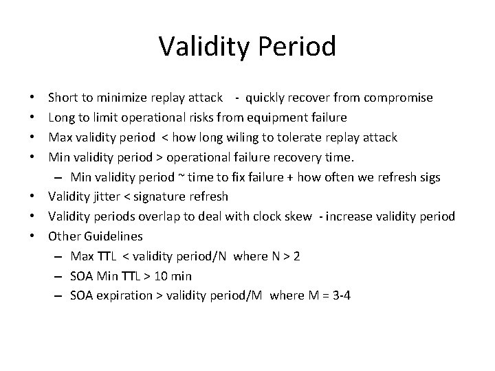 Validity Period Short to minimize replay attack - quickly recover from compromise Long to Validity Period Short to minimize replay attack - quickly recover from compromise Long to