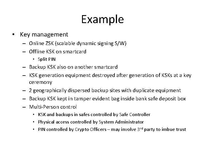 Example • Key management – Online ZSK (scalable dynamic signing S/W) – Offline KSK Example • Key management – Online ZSK (scalable dynamic signing S/W) – Offline KSK