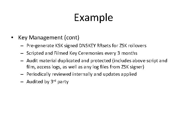 Example • Key Management (cont) – Pre-generate KSK signed DNSKEY RRsets for ZSK rollovers Example • Key Management (cont) – Pre-generate KSK signed DNSKEY RRsets for ZSK rollovers