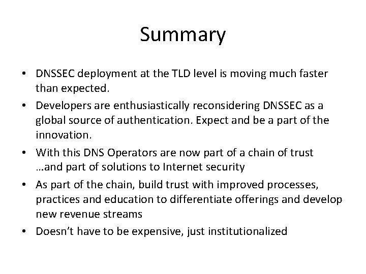 Summary • DNSSEC deployment at the TLD level is moving much faster than expected. Summary • DNSSEC deployment at the TLD level is moving much faster than expected.