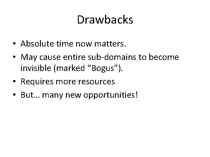 Drawbacks • Absolute time now matters. • May cause entire sub-domains to become invisible Drawbacks • Absolute time now matters. • May cause entire sub-domains to become invisible