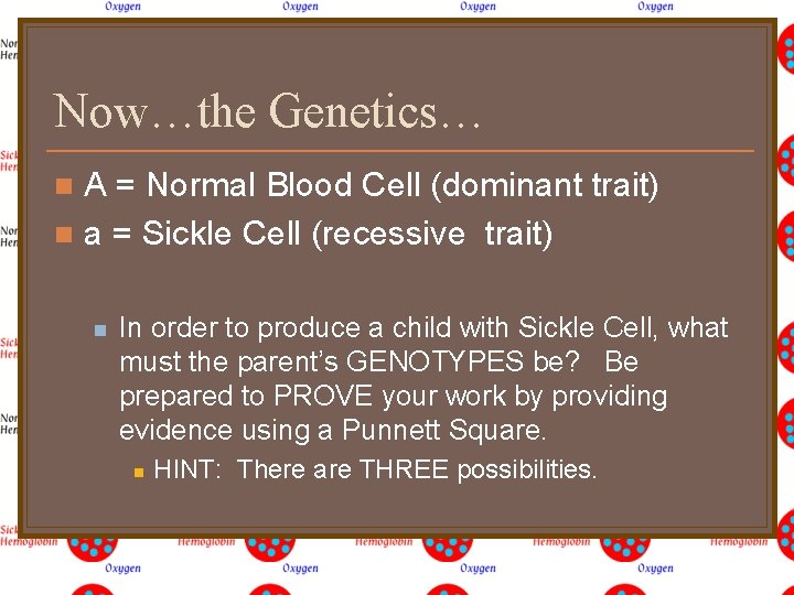 Now…the Genetics… A = Normal Blood Cell (dominant trait) n a = Sickle Cell