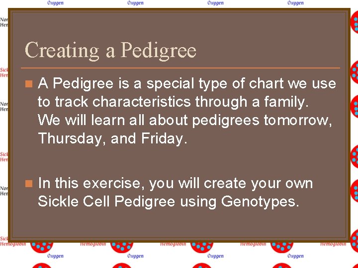 Creating a Pedigree n A Pedigree is a special type of chart we use