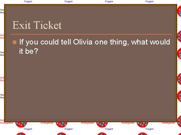 Exit Ticket n If you could tell Olivia one thing, what would it be?