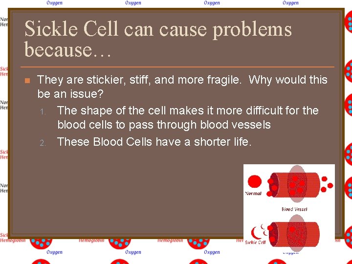 Sickle Cell can cause problems because… n They are stickier, stiff, and more fragile.