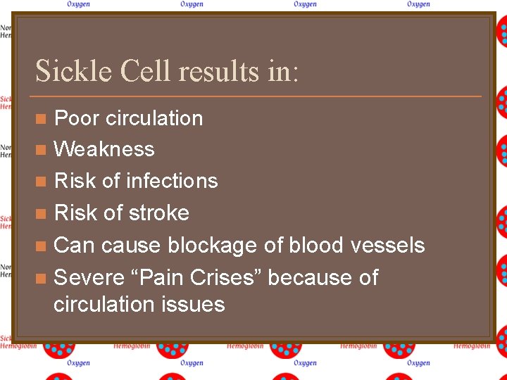 Sickle Cell results in: Poor circulation n Weakness n Risk of infections n Risk