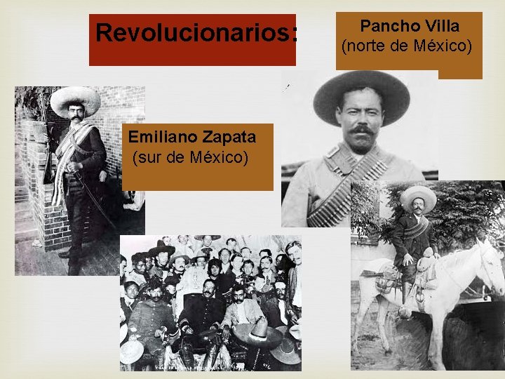 Revolucionarios: Emiliano Zapata (sur de México) Pancho Villa (norte de México) 