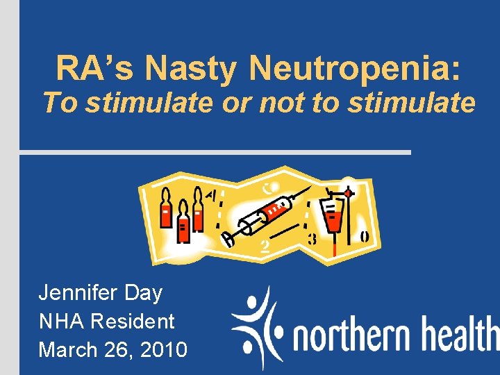 RA’s Nasty Neutropenia: To stimulate or not to stimulate Jennifer Day NHA Resident March