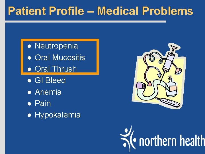 Patient Profile – Medical Problems l l l l Neutropenia Oral Mucositis Oral Thrush