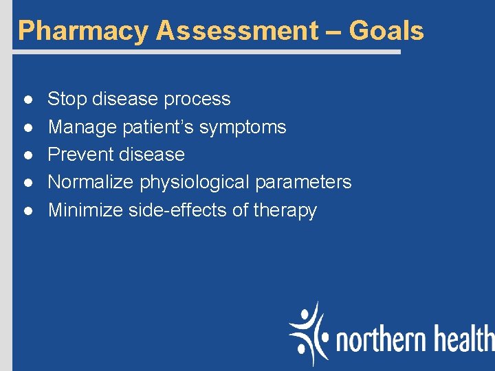 Pharmacy Assessment – Goals l l l Stop disease process Manage patient’s symptoms Prevent