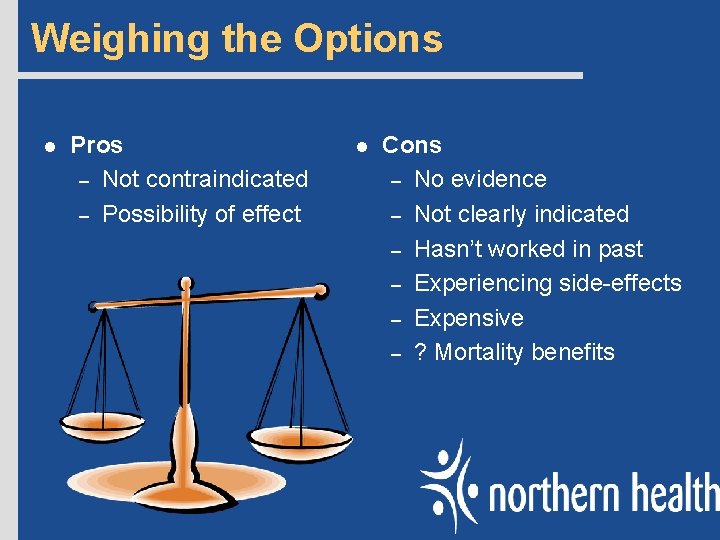 Weighing the Options l Pros – Not contraindicated – Possibility of effect l Cons