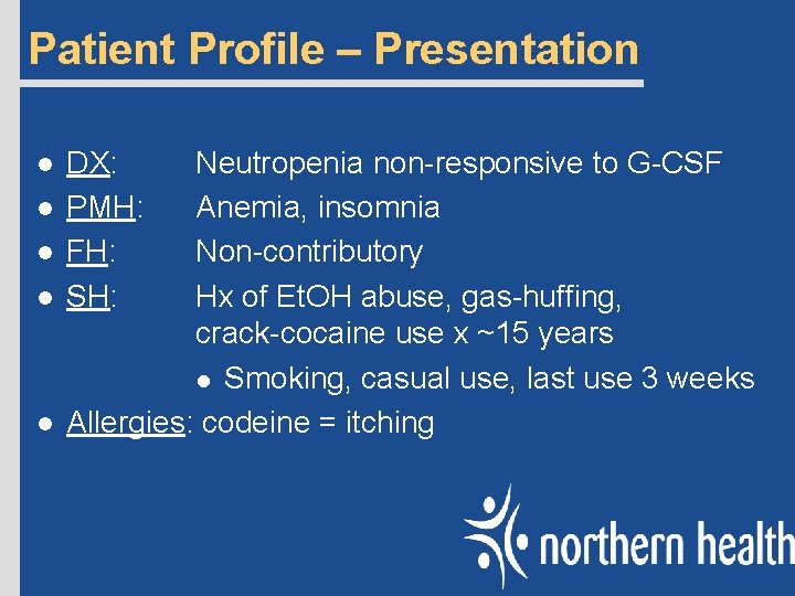 Patient Profile – Presentation l l l DX: PMH: FH: SH: Neutropenia non-responsive to