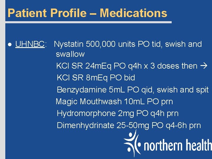 Patient Profile – Medications UHNBC: Nystatin 500, 000 units PO tid, swish and swallow