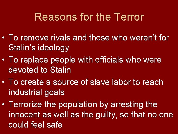 Reasons for the Terror • To remove rivals and those who weren’t for Stalin’s