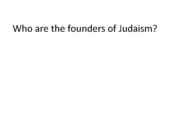 Who are the founders of Judaism? 