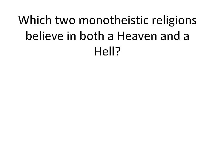 Which two monotheistic religions believe in both a Heaven and a Hell? 