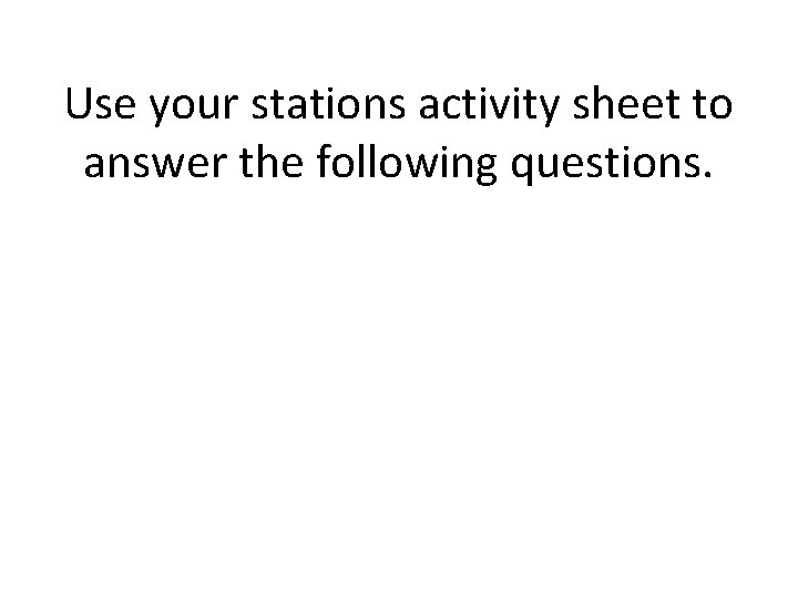 Use your stations activity sheet to answer the following questions. 