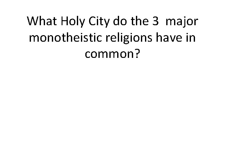 What Holy City do the 3 major monotheistic religions have in common? 