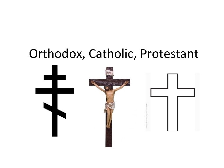 Orthodox, Catholic, Protestant 
