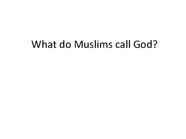 What do Muslims call God? 
