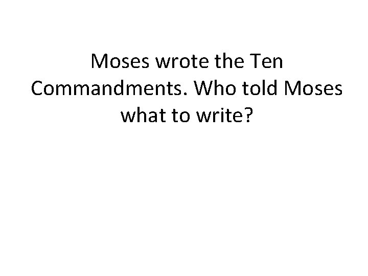 Moses wrote the Ten Commandments. Who told Moses what to write? 
