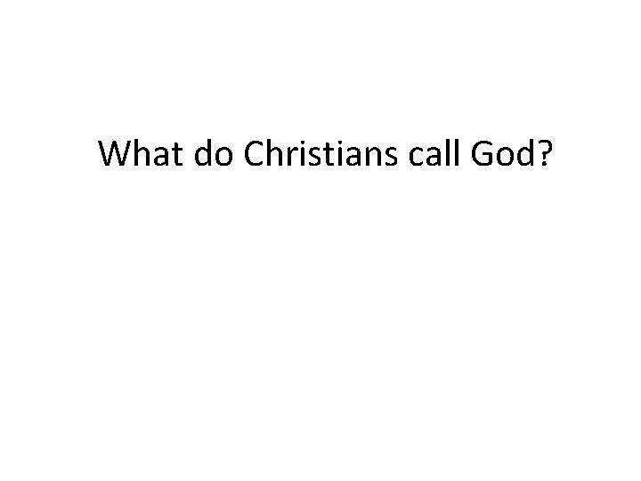 What do Christians call God? 