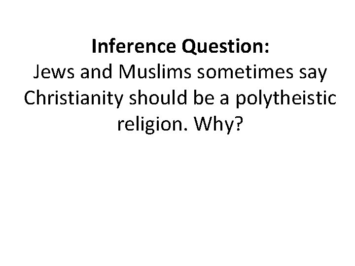 Inference Question: Jews and Muslims sometimes say Christianity should be a polytheistic religion. Why?