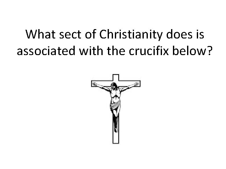 What sect of Christianity does is associated with the crucifix below? 