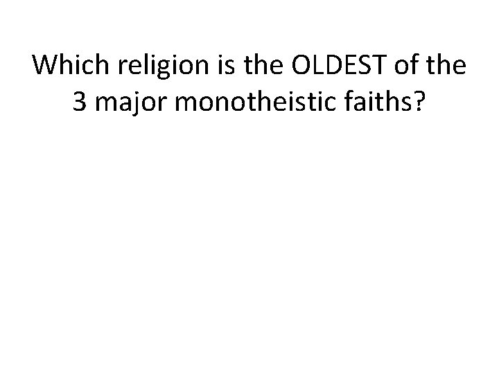 Which religion is the OLDEST of the 3 major monotheistic faiths? 